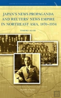 Bertrand.pt - Japan'S News Propaganda And Reuters' News Empire In Northeast Asia, 1870-1934