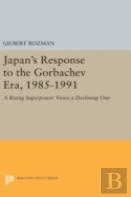 Japan'S Response To The Gorbachev Era, 1985-1991