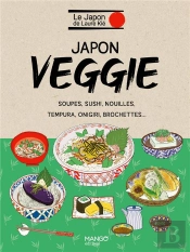 Japon Veggie : Soupes, Sushi, Nouilles, Tempura, Onigiri, Brochettes...