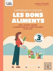 J'Apprends À Choisir Les Bons Aliments : La Méthode Fiable Pour Acheter Les Produits Les Plus Sains