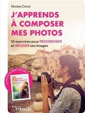 J'Apprends A Composer Mes Photosà ; 35 Exercices Pour Progresser Et Réussir Ses Images