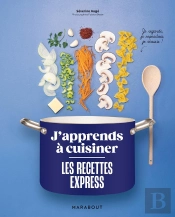 J'Apprends À Cuisiner - Les Recettes Express : Je Regarde, Je Reproduis, Je Réussis !