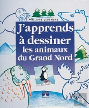 J'Apprends A Dessiner; Les Animaux Du Grand Nord
