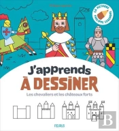 J'Apprends À Dessiner : Les Chevaliers Et Les Châteaux-Forts