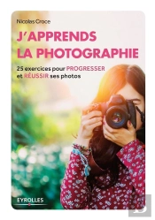 J'Apprends La Photographie ; 25 Exercices Pour Progresser Et Réussir Ses Photos