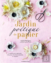 Jardin Poétique De Papier : Le Guide Pour Apprendre À Faconner Des Fleurs Réalistes