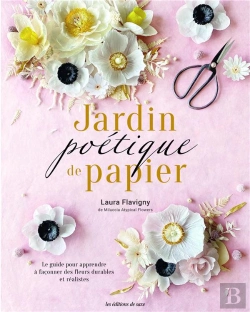 Bertrand.pt - Jardin Poétique De Papier : Le Guide Pour Apprendre À Faconner Des Fleurs Réalistes