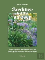 Jardiner Sans Arroser (Ou Presque) : Les Conseils Et Les Plantes Pour Un Beau Jardin Résistant À La Sécheresse