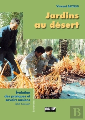 Jardins Au Desert, Evolution Des Pratiques Et Savoirs Oasiens ; Jerid Tunisien