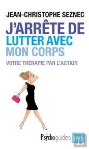 J'Arrête De Lutter Avec Mon Corps ; Votre Thérapie Par L'Action