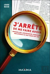 J'Arrête De Me Faire Avoir : Immobilier, Assurances, Banques : Récupérez Ce Qui Vous Est Dû
