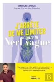 J'Arrête De Me Limiter Grâce Au Nerf Vague : Reprogrammez Votre Système Nerveux Autonome Pour En Finir Avec Vos Blocages Inconscients Et Vivre Enfin Votre Meilleure Vie !