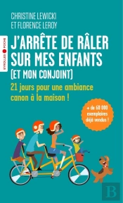 J'Arrête De Râler Sur Mes Enfants (Et Mon Conjoint) : 21 Jours Pour Une Ambiance Canon À La Maison !