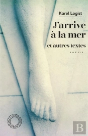 J'Arrive À La Mer Et Autres Textes