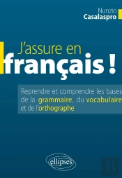 J'Assure En Français ; Reprendre Et Comprendre Les Bases De La Grammaire Du Vocabulaire Et L'Ortographe