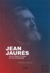 Jaurès : Les Convictions Et Le Courage