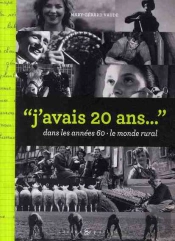 'J'Avais 20 Ans...' Dans Les Années 60 ; Dans Le Monde Rural