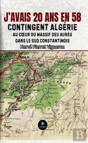 J'Avais 20 Ans En 58 : Contingent Algérie:  Au Coeur Du Massif Des Aurès Dans Le Sud Constantinois