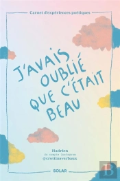 J'Avais Oublié Que C'Était Beau : Carnet D'Expériences Poétiques