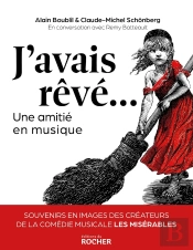 J'Avais Rêvé... : Une Amitié En Musique ; Souvenirs En Images Des Créateurs De La Comédie Musicale Les Misérables