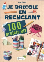 Je Bricole En Recyclant : 100 Projets Diy