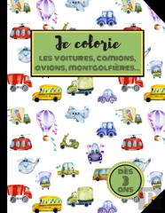 Je Colorie Les Voitures, Camions, Avions, Montgolfieres... Des 3 Ans.