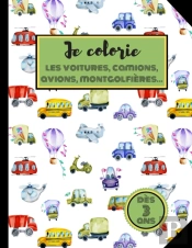 Je Colorie Les Voitures, Camions, Avions, Montgolfieres... Des 3 Ans.