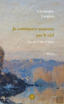 Bertrand.pt - Je Commence Toujours Par Le Ciel : Une Vie D'Alfred Sisley