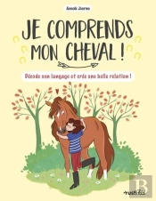 Je Comprends Mon Cheval ! Décode Son Langage Et Crée Une Belle Relation !