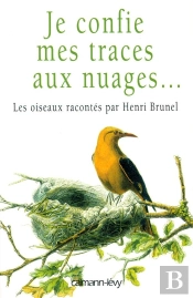 Je Confie Mes Traces Aux Nuages ; Les Oiseaux Racontes Par Henri Brunel