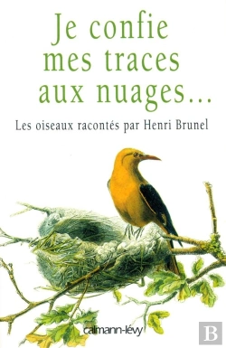 Bertrand.pt - Je Confie Mes Traces Aux Nuages ; Les Oiseaux Racontes Par Henri Brunel
