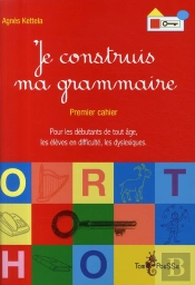 Je Construis Ma Grammaire ; Premier Cahier Pour Les Débutants De Tout Âge, Les Élèves En Difficulté, Les Dyslexiques