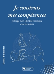 Je Construis Mes Compétences : Je Forge Mon Identité Mosaïque Avec Les Autres