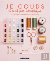 Je Couds Et C'Est Pas Compliqué : 30 Projets Faciles En Un Rien De Temps