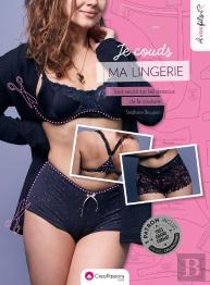 Je Couds Ma Lingerie ; Tout Savoir Sur Les Dessous De La Couture