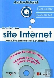 Je Crée Mon Site Internet Avec Dreamweaver 8 Et Flash 8 : 60 Minutes De Cours En Vidéo ! 3 Modèles De Sites Web Prêts À L'Emploi !