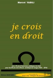 Je Crois En Droit, 45 Ans D' Exercices Pratiques De Droit Au Quotidien En Rd Congo