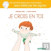 Je Crois En Toi ; Une Première Histoire Pour Communiquer Avec Bébé Par Les Signes