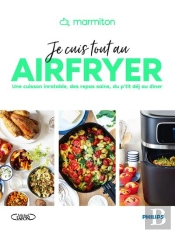 Je Cuis Tout Au Airfryer : Une Cuisson Inratable, Des Repas Sains, Du P'Tit Déj Au Dîner