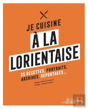 Je Cuisine À La Lorientaise : 25 Recettes, Portraits, Archives Et Reportages