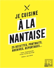 Je Cuisine À La Nantaise : 25 Recettes, Portraits, Archives, Reportages...