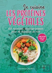 Je Cuisine Les Protéines Végétales ; 60  Recettes Végétariennes Pour Ne Manquer De Rien