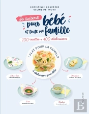 Je Cuisine Pour Bébé Et Toute Ma Famille ; 100 Recettes + 400 Déclinaisons