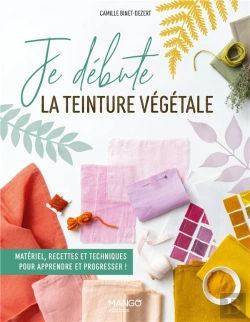 Bertrand.pt - Je Débute La Teinture Végétale : Matériel, Recettes Et Techniques Pour Apprendre Et Progresser !