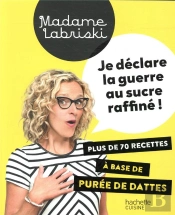Je Déclare La Guerre Au Sucre Raffiné ! Plus De 70 Recettes À Base De Purée De Dattes