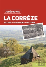 Je Découvre : La Corrèze ; Nature, Traditions, Histoire
