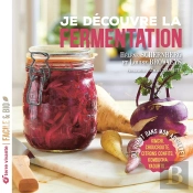 Je Découvre La Fermentation : Du Vivant Dans Mon Assiette ! Kimchi, Choucroute, Citrons Confits, Kombucha, Yahourts