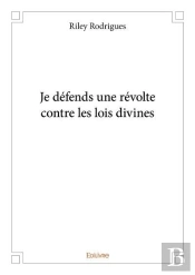 Je Defends Une Revolte Contre Les Lois Divines