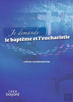 Bertrand.pt - Je Demande Le Baptême Et L'Eucharistie : Livre De L'Accompagnateur