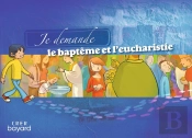Je Demande Le Baptême Et L'Eucharistie ; Livret Enfant
